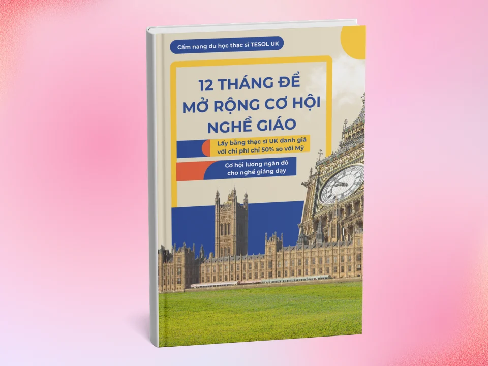 [CẨM NANG] – THẠC SĨ TEOSL TẠI UK – MỞ RỘNG CƠ HỘI NGHỀ NGHIỆP